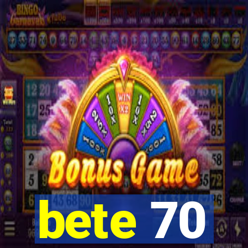 bete 70